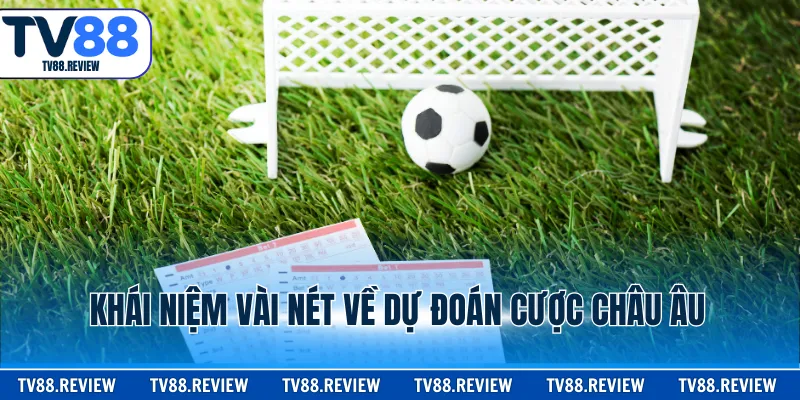 Khái niệm vài nét về dự đoán cược châu Âu