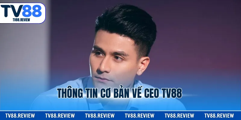 Thông tin cơ bản về CEO TV88 